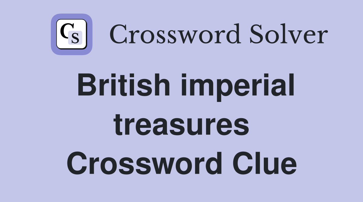 British imperial treasures Crossword Clue