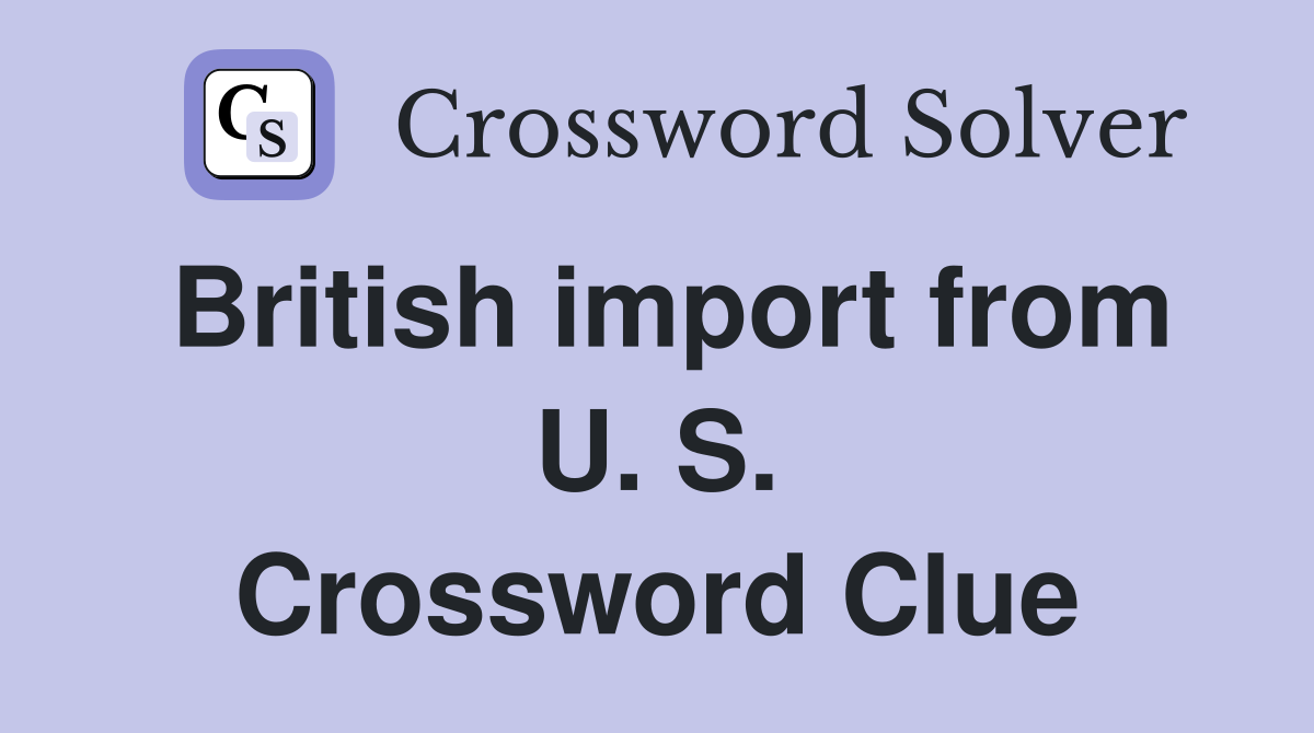 British import from U. S. Crossword Clue
