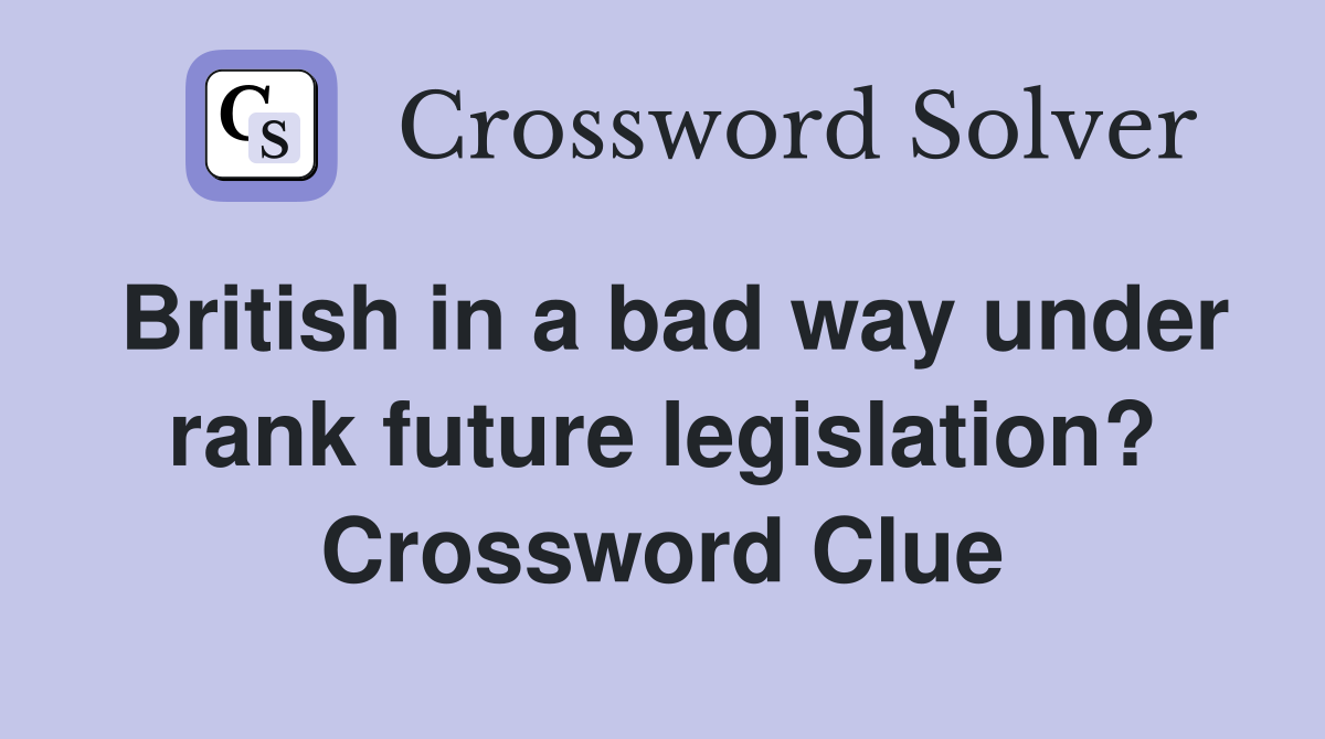 British in a bad way under rank future legislation? Crossword Clue