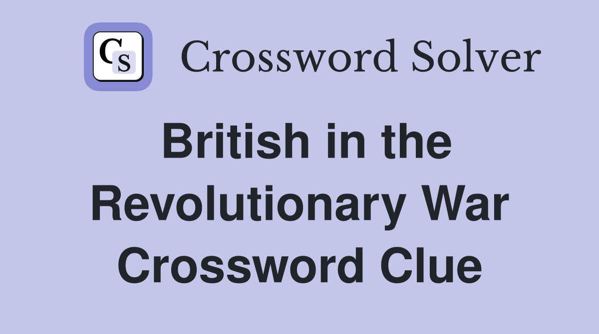 British in the Revolutionary War Crossword Clue