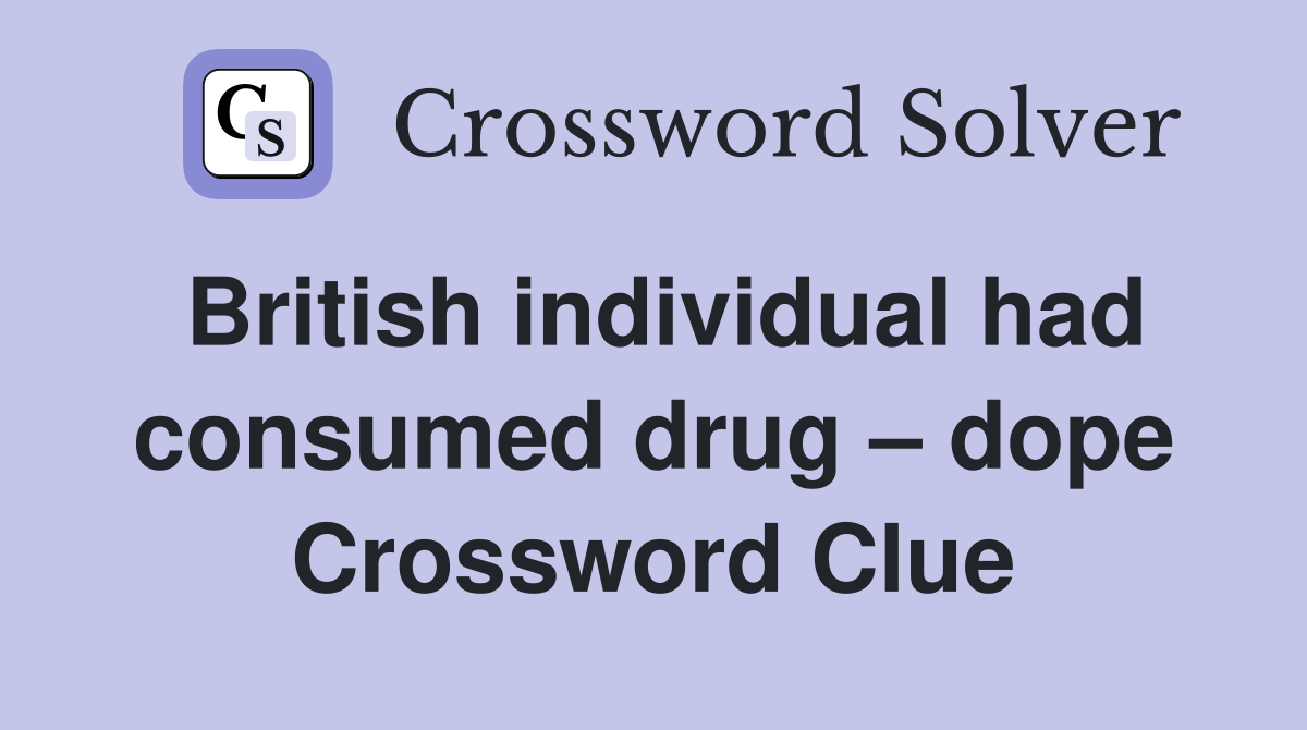 British individual had consumed drug – dope Crossword Clue
