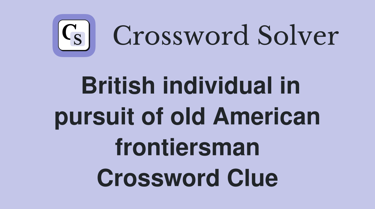 British individual in pursuit of old American frontiersman Crossword Clue