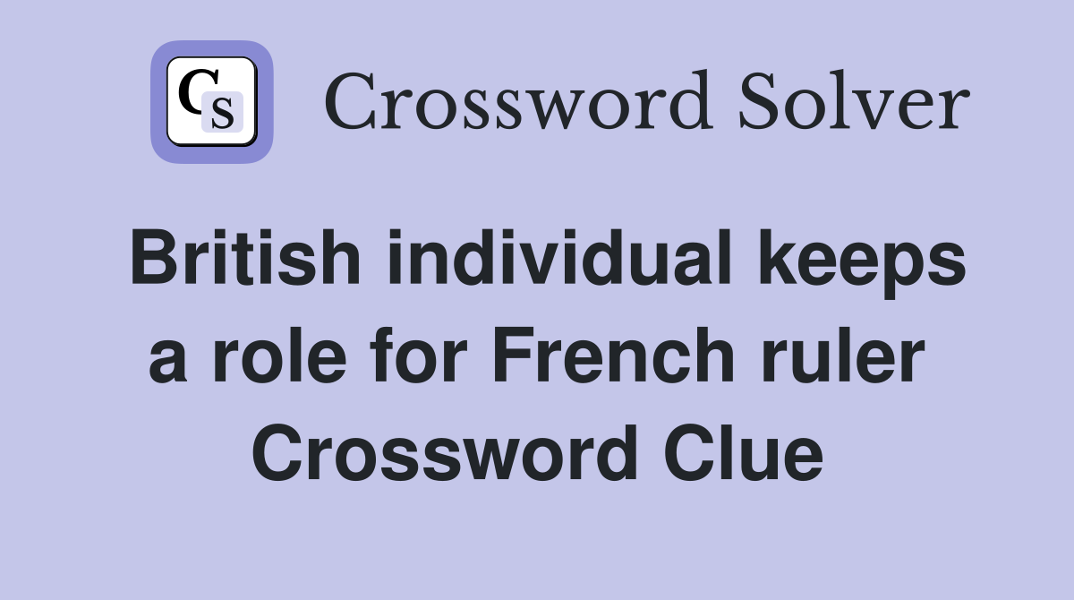 British individual keeps a role for French ruler Crossword Clue