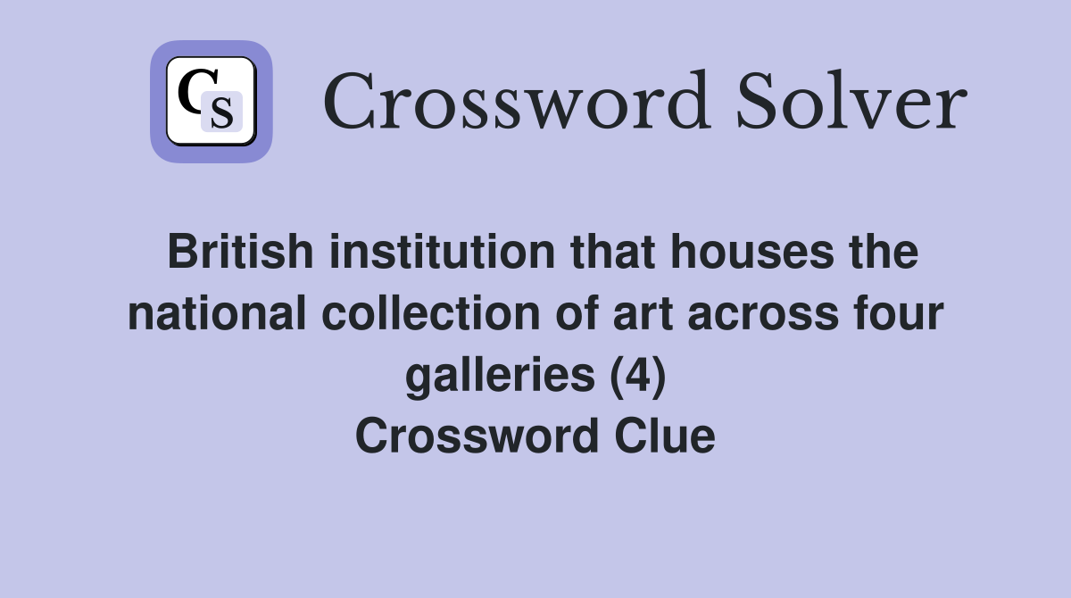 British institution that houses the national collection of art across four galleries (4) Crossword Clue