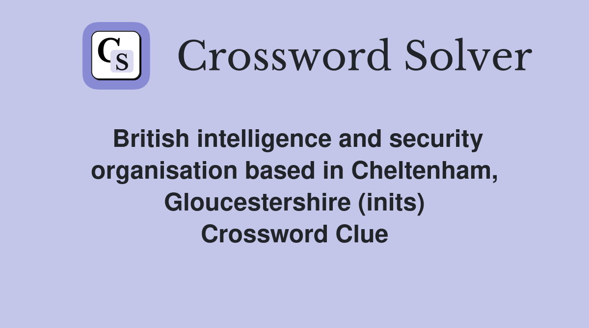 British intelligence and security organisation based in Cheltenham, Gloucestershire (inits) Crossword Clue