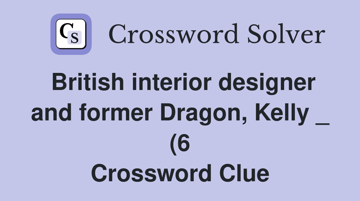 British interior designer and former Dragon Kelly (6) Crossword British interior designer and former Dragon Kelly (6) Crossword