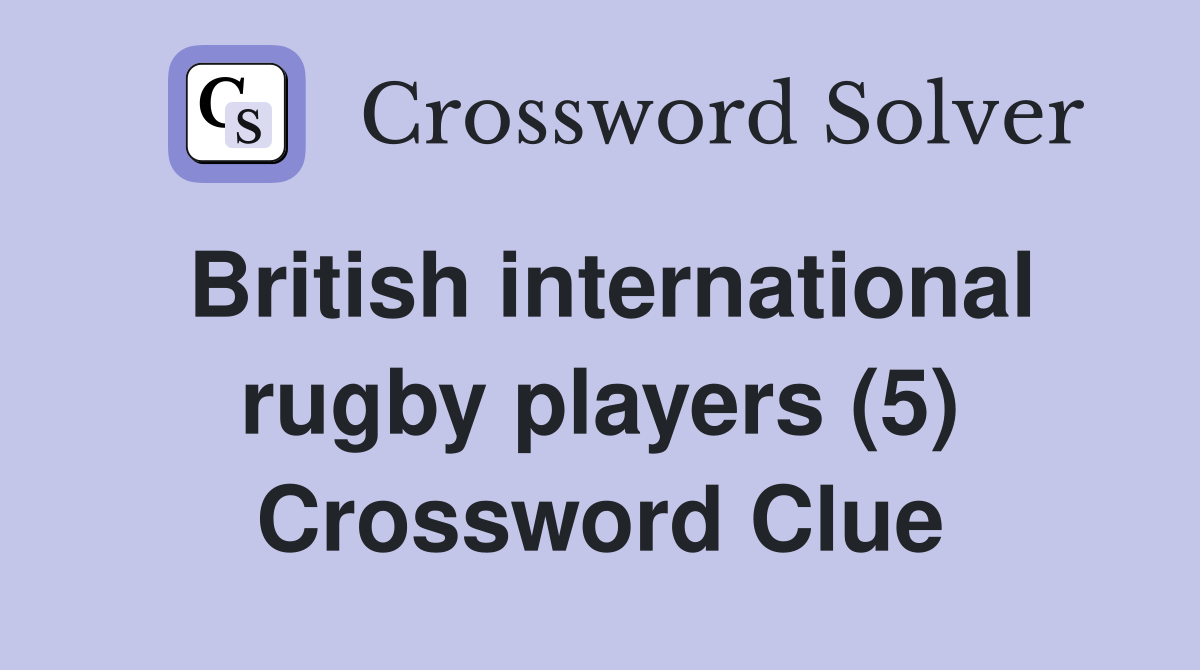 British international rugby players (5) Crossword Clue