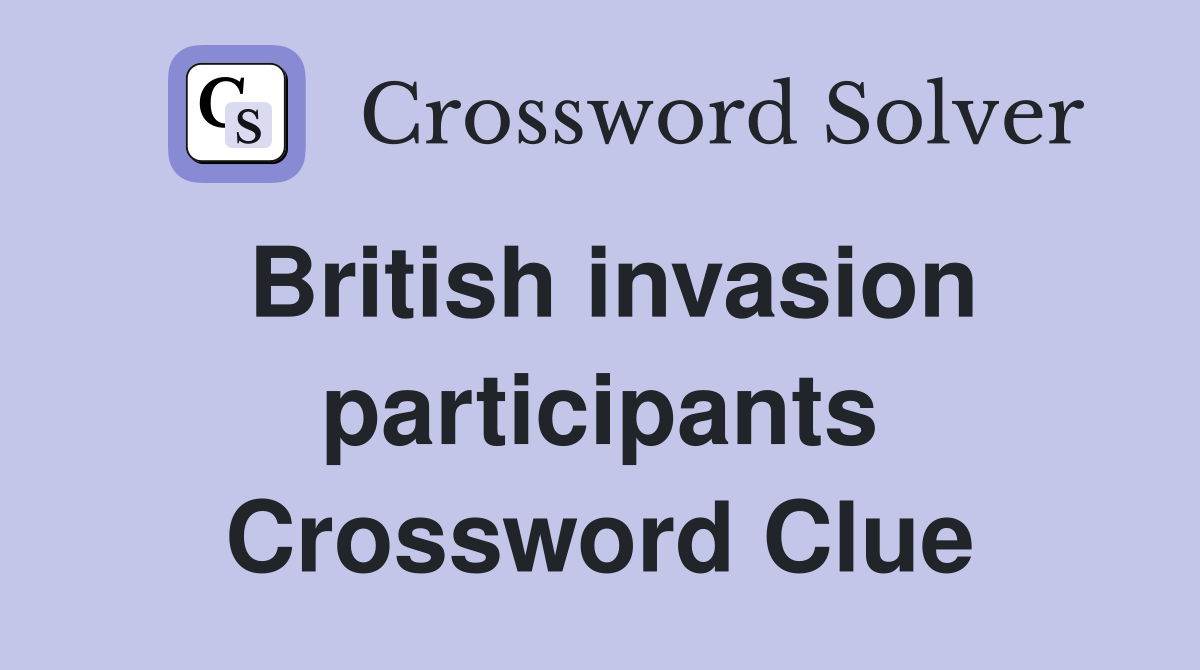 British invasion participants Crossword Clue