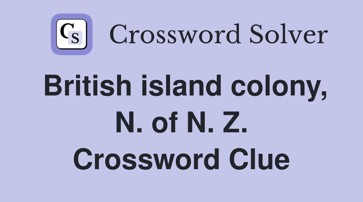 British island colony, N. of N. Z. Crossword Clue