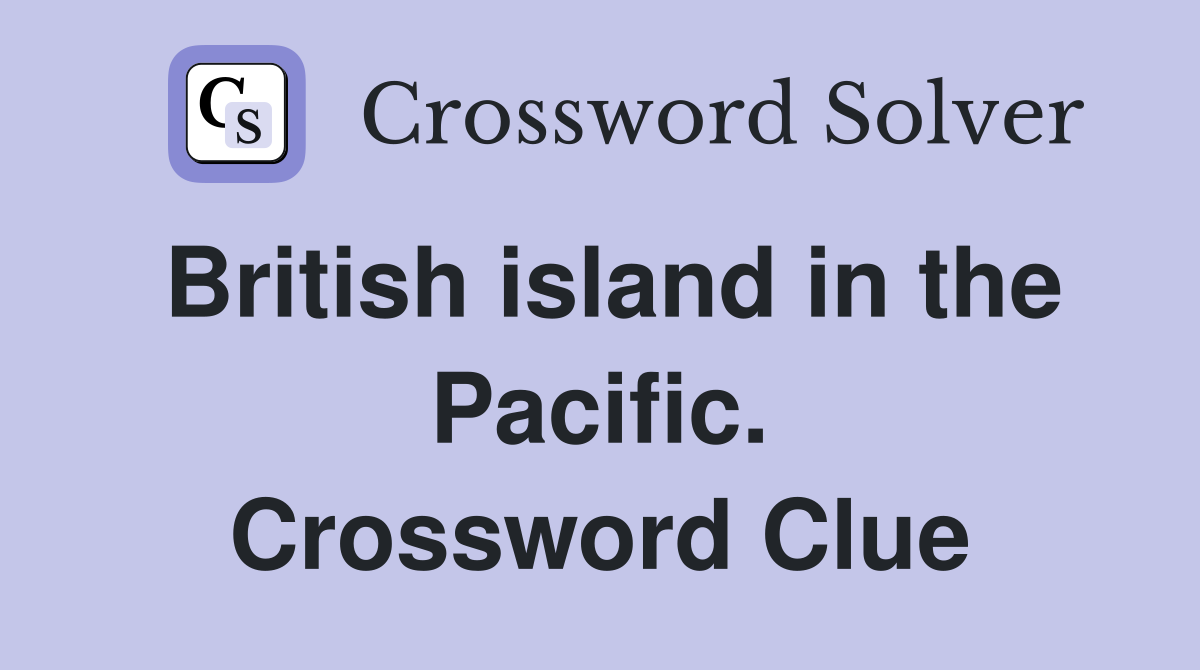 British island in the Pacific. Crossword Clue