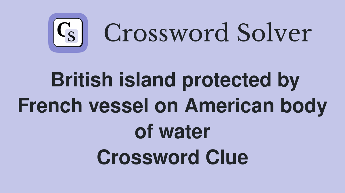 British island protected by French vessel on American body of water Crossword Clue