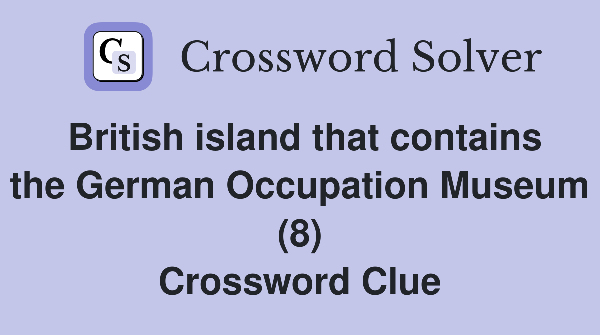 British island that contains the German Occupation Museum (8) Crossword Clue