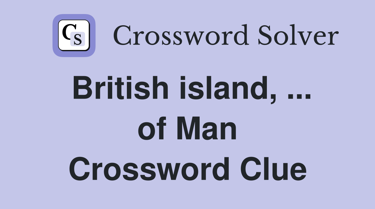 British island, ... of Man Crossword Clue