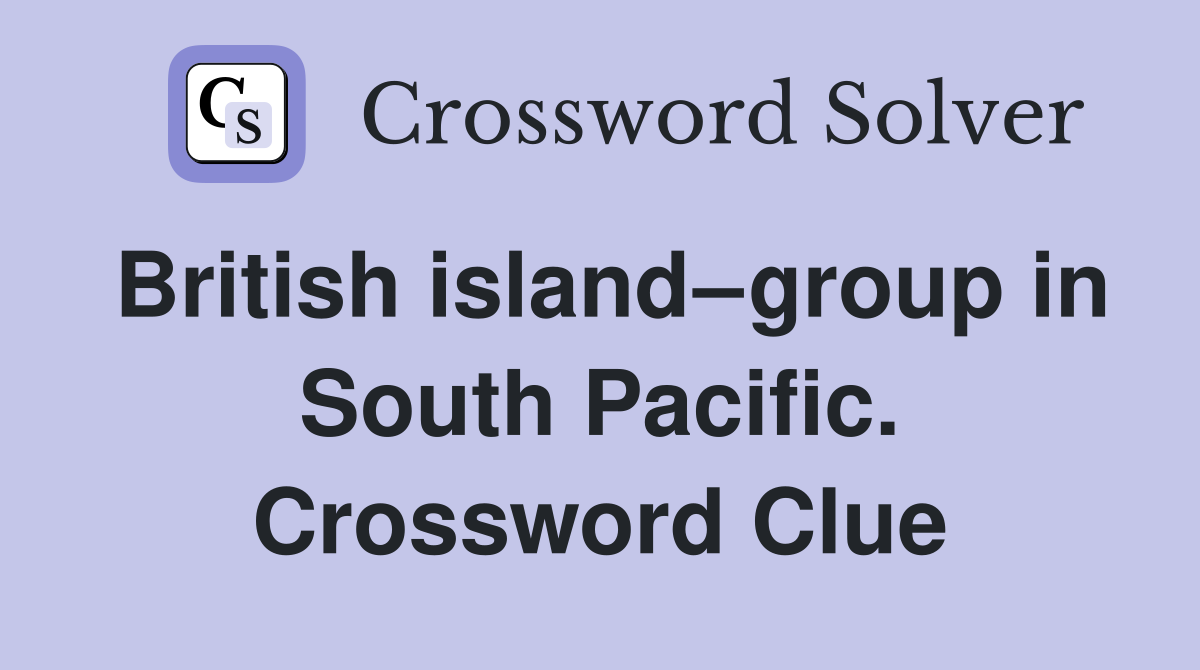 British island–group in South Pacific. Crossword Clue
