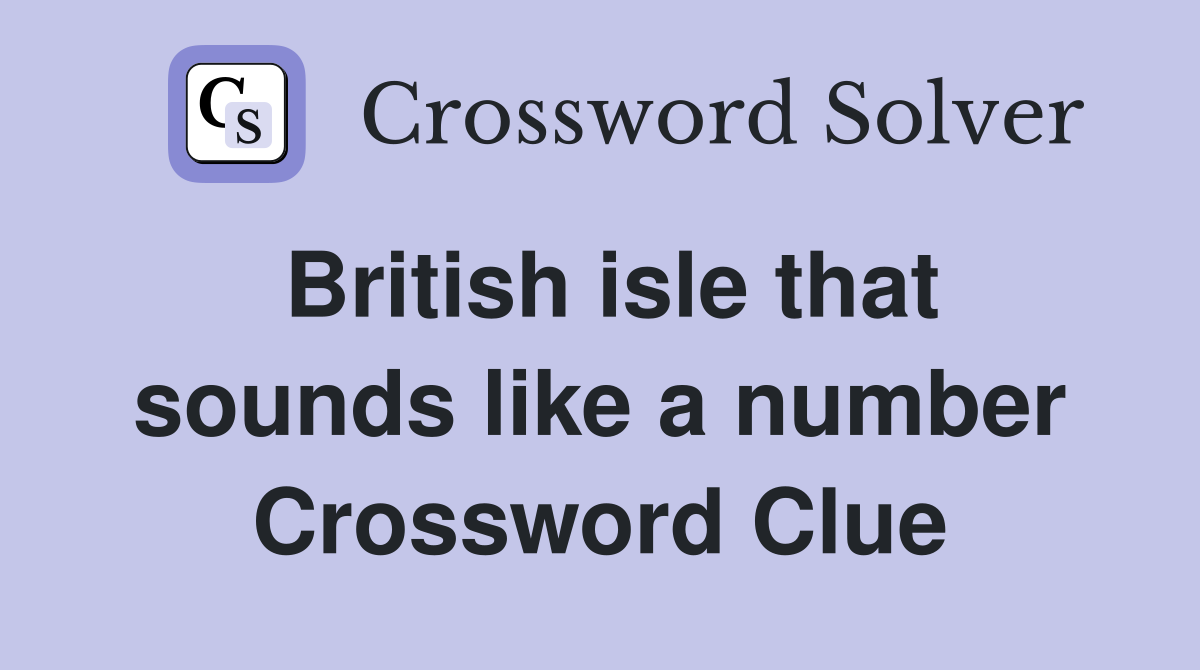 British isle that sounds like a number Crossword Clue