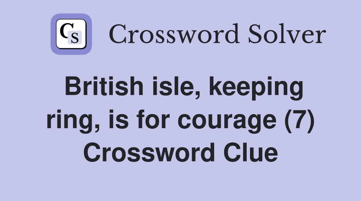 British isle, keeping ring, is for courage (7) Crossword Clue