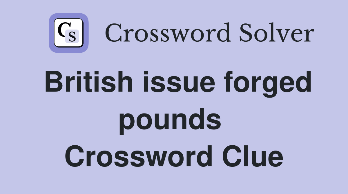 British issue forged pounds  Crossword Clue