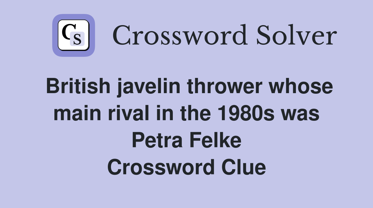 British javelin thrower whose main rival in the 1980s was Petra Felke Crossword Clue