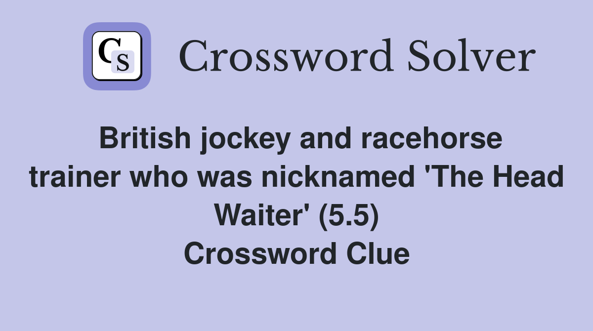 British jockey and racehorse trainer who was nicknamed 'The Head Waiter' (5.5) Crossword Clue