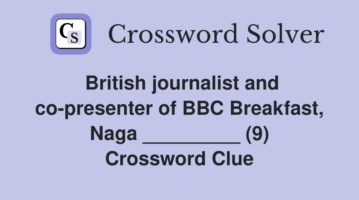 British journalist and co-presenter of BBC Breakfast, Naga _________ (9) Crossword Clue