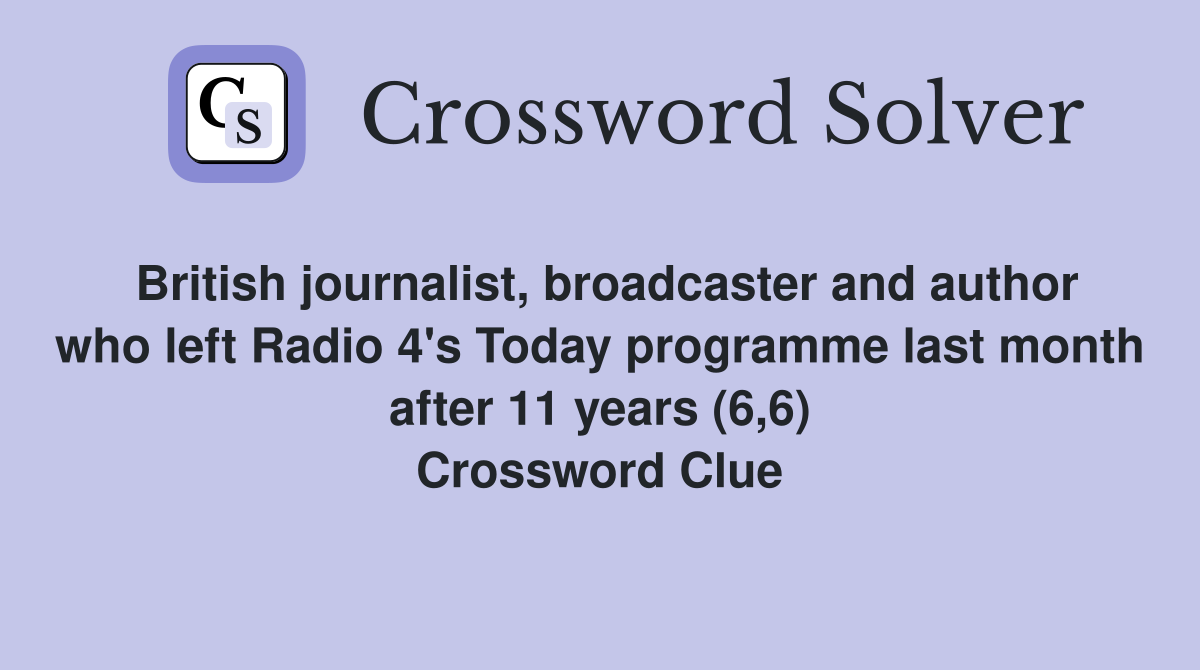 British journalist, broadcaster and author who left Radio 4's Today programme last month after 11 years (6,6) Crossword Clue