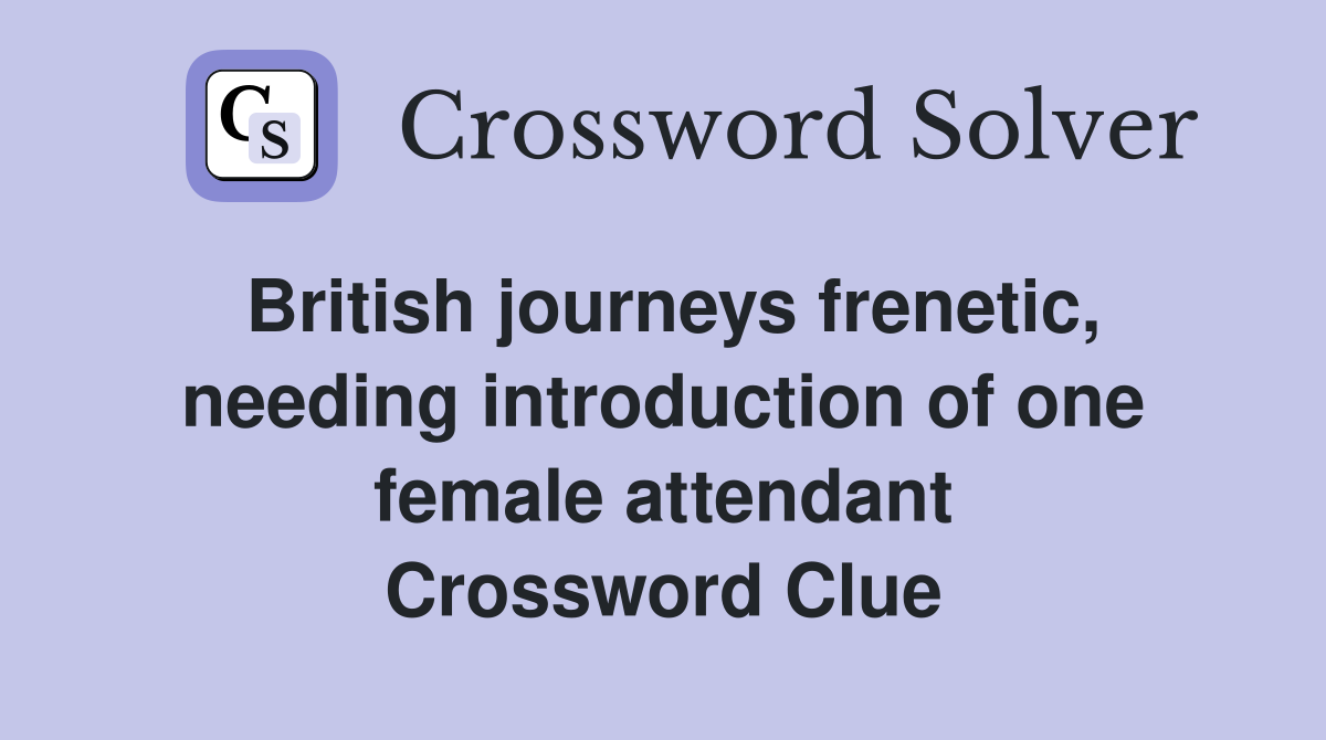 British journeys frenetic, needing introduction of one female attendant Crossword Clue
