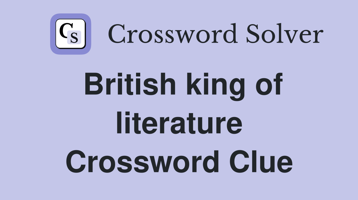 British king of literature Crossword Clue