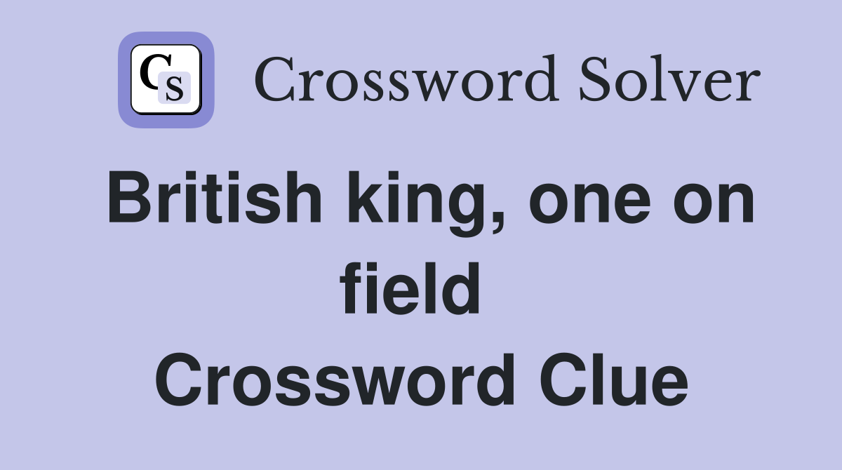 British king, one on field  Crossword Clue