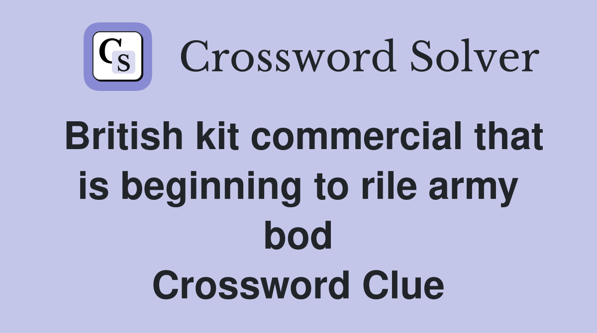 British kit commercial that is beginning to rile army bod Crossword Clue