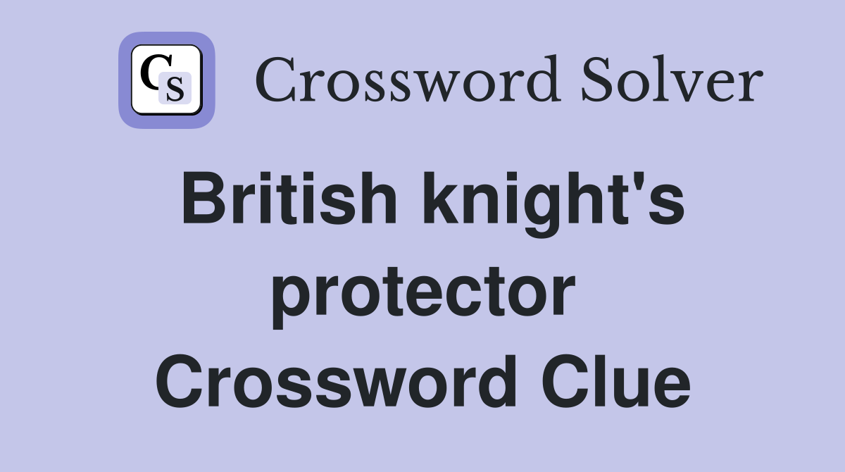 British knight's protector Crossword Clue