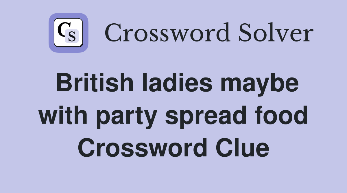 British ladies maybe with party spread food Crossword Clue