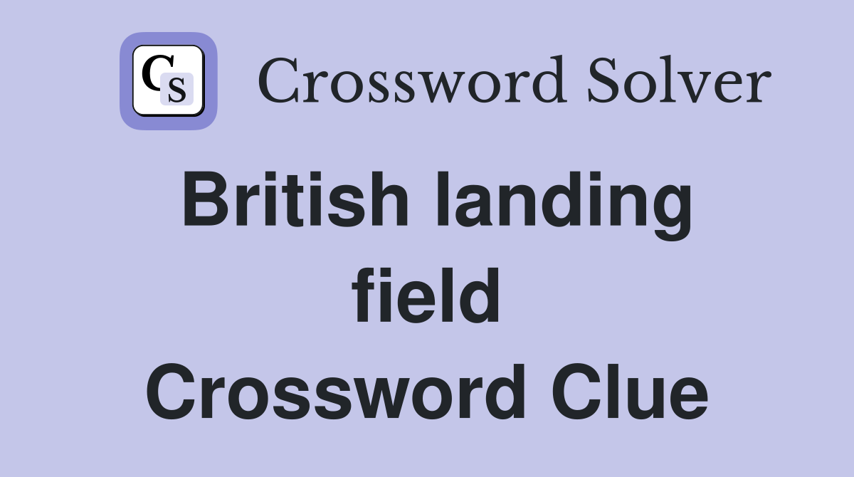 British landing field Crossword Clue
