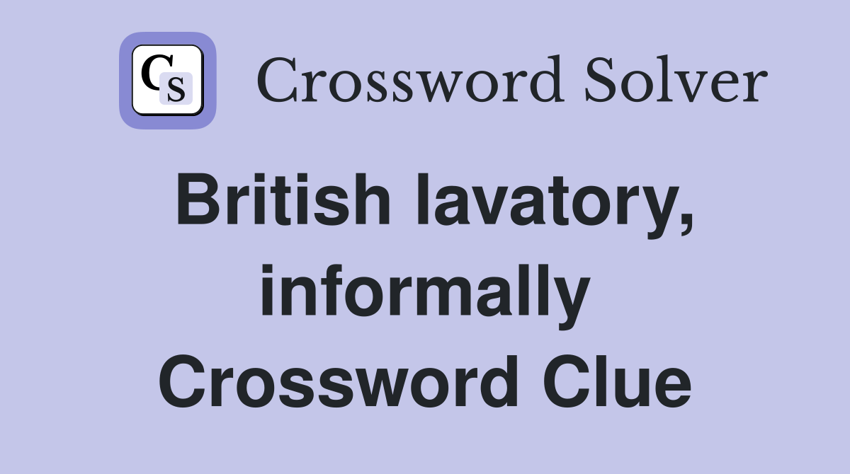 British lavatory, informally Crossword Clue