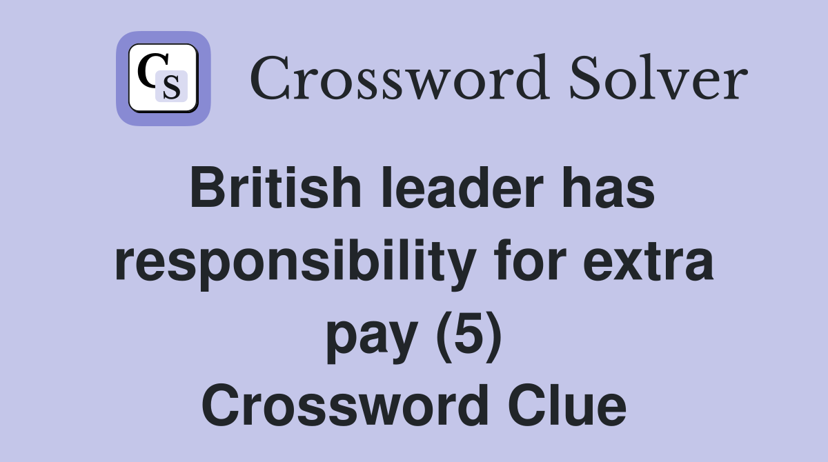 British leader has responsibility for extra pay (5) Crossword Clue