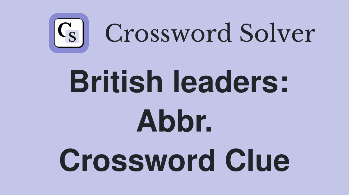 British leaders: Abbr. Crossword Clue