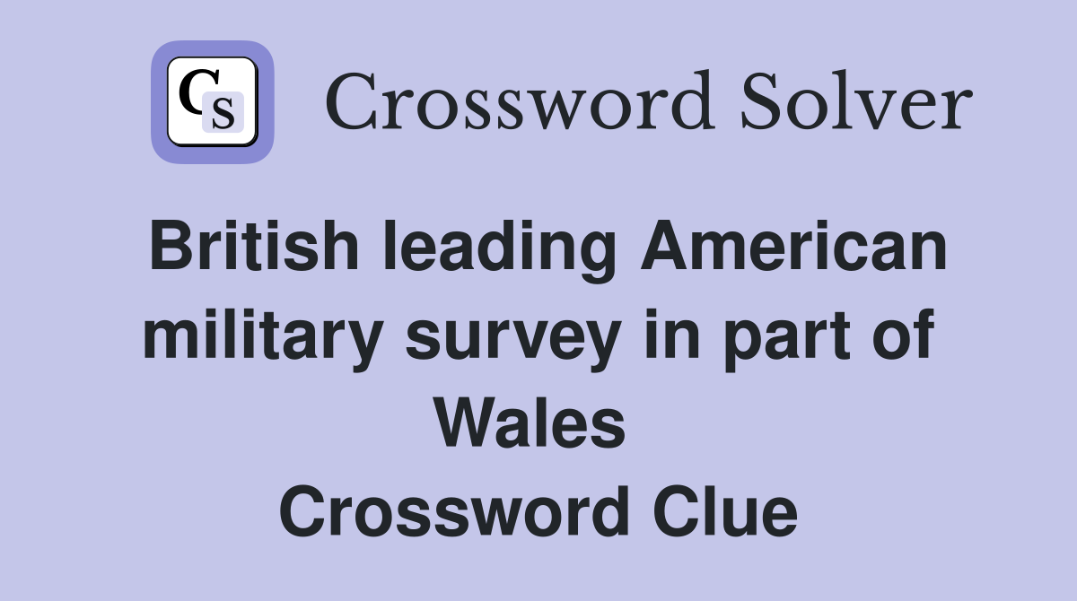 British leading American military survey in part of Wales  Crossword Clue