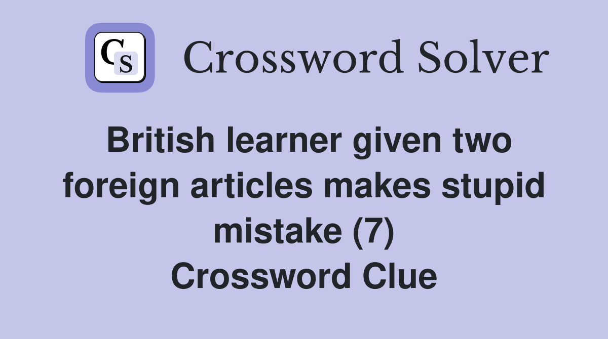 British learner given two foreign articles makes stupid mistake (7) Crossword Clue