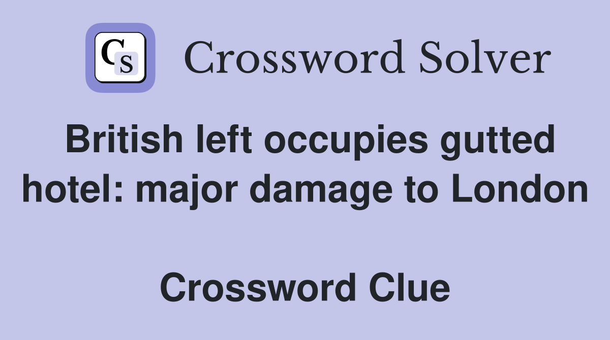 British left occupies gutted hotel: major damage to London  Crossword Clue
