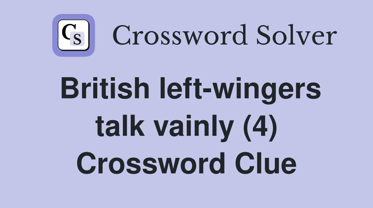 British left-wingers talk vainly (4) Crossword Clue