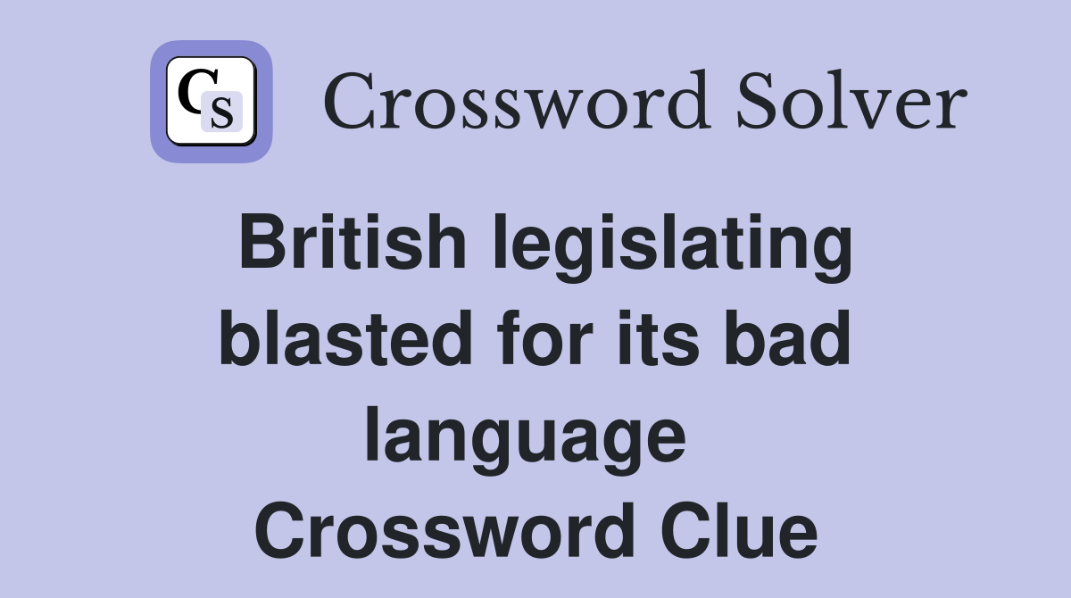 British legislating blasted for its bad language  Crossword Clue