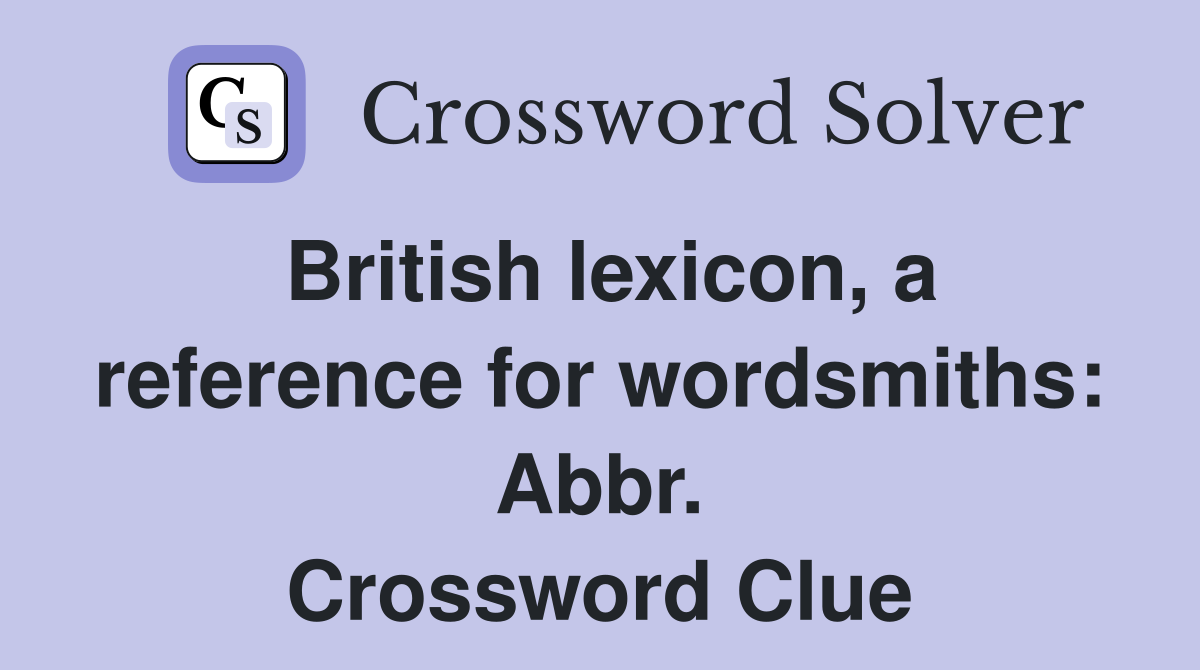 British lexicon, a reference for wordsmiths: Abbr. Crossword Clue