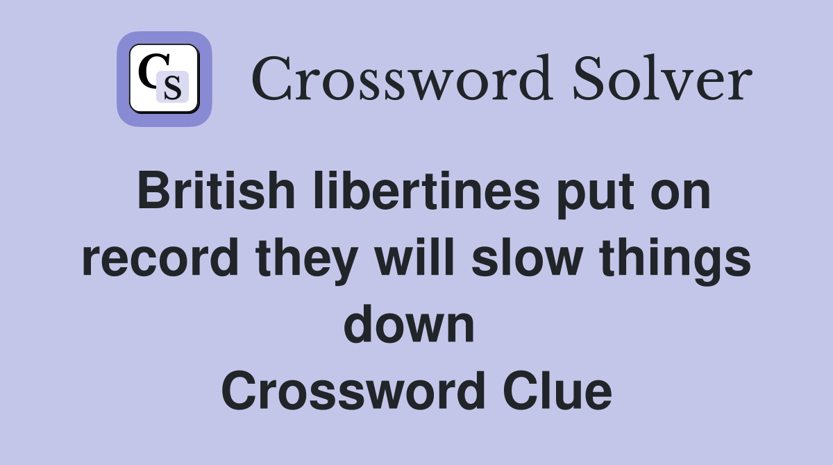 British libertines put on record they will slow things down  Crossword Clue