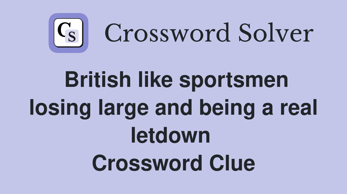 British like sportsmen losing large and being a real letdown  Crossword Clue