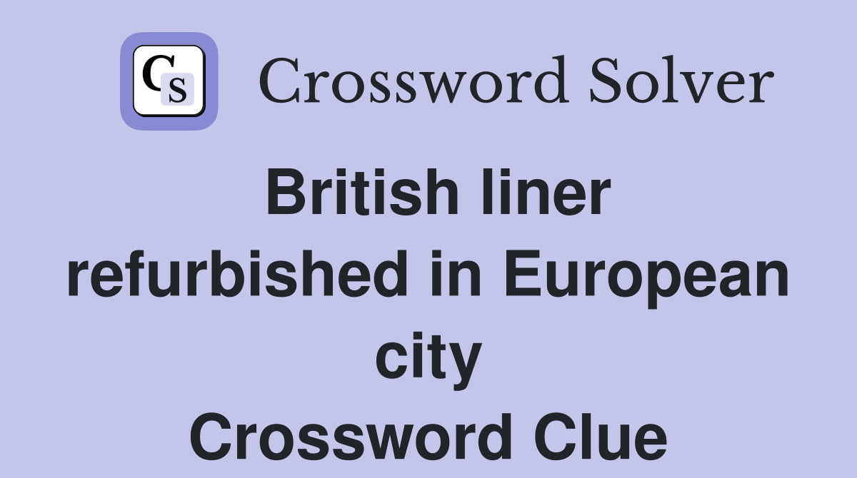 British liner refurbished in European city Crossword Clue