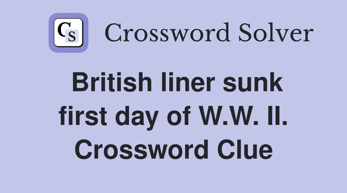 British liner sunk first day of W.W. II. Crossword Clue