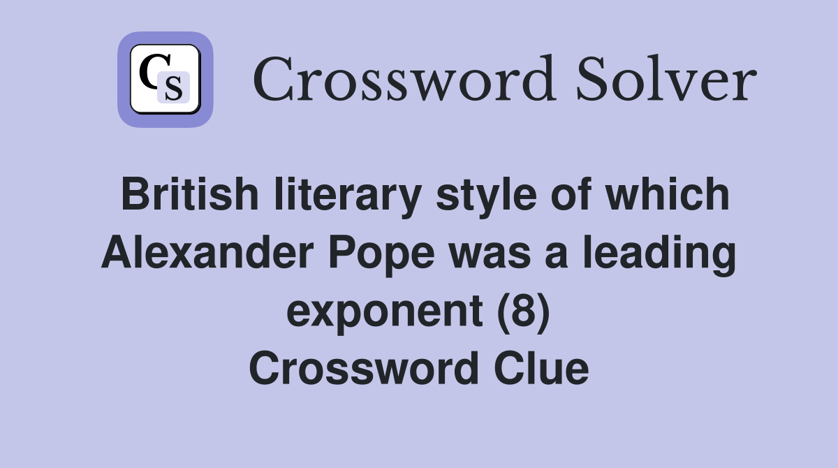 British literary style of which Alexander Pope was a leading exponent (8) Crossword Clue