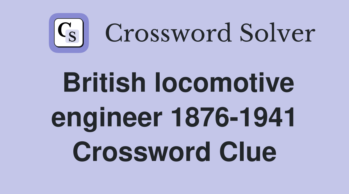 British locomotive engineer 1876-1941 Crossword Clue