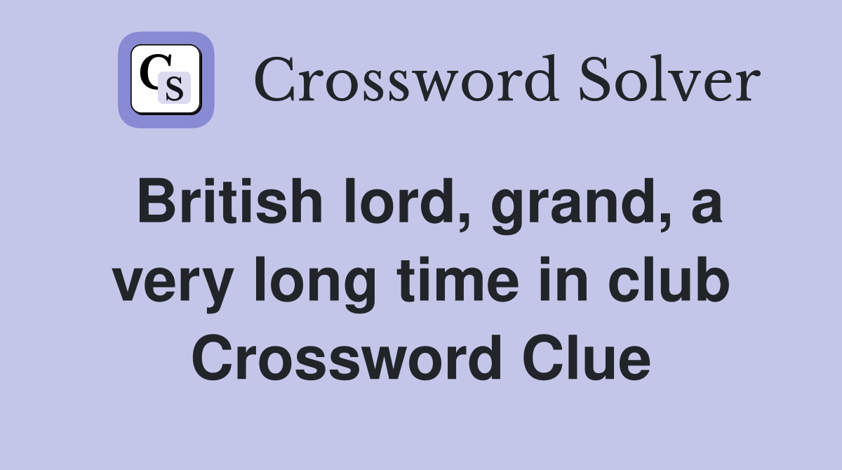 British lord, grand, a very long time in club Crossword Clue