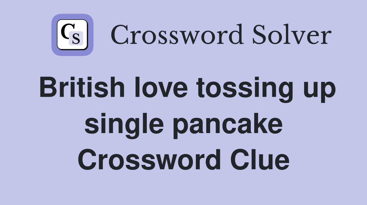 British love tossing up single pancake Crossword Clue