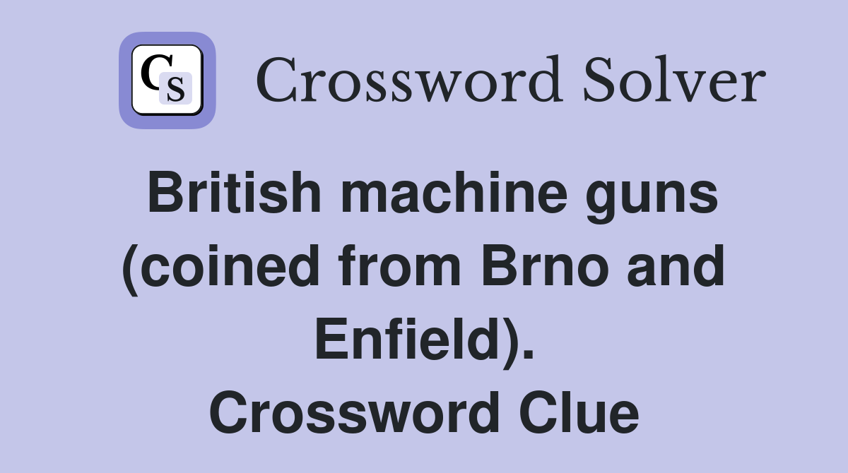 British machine guns (coined from Brno and Enfield). Crossword Clue